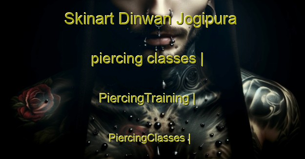Skinart Dinwan Jogipura piercing classes | PiercingTraining | PiercingClasses | SkinartTraining-India